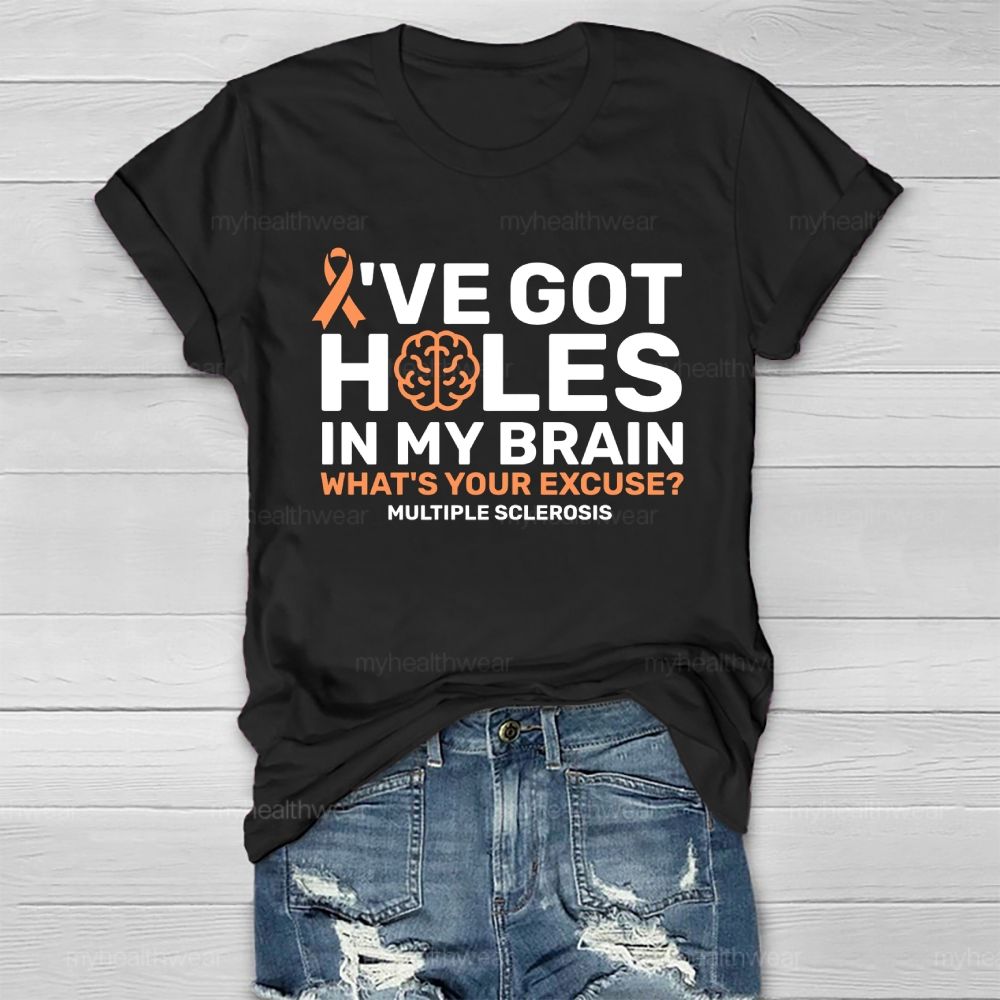 I've Got Holes In My Brain What's Your Excuse Multiple Sclerosis Healthwear T-shirt