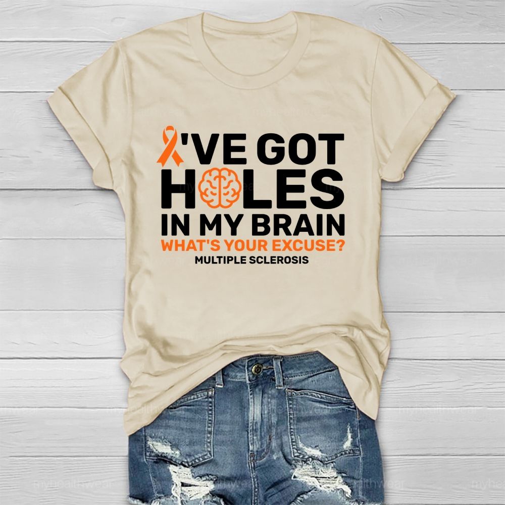 I've Got Holes In My Brain What's Your Excuse Multiple Sclerosis Healthwear T-shirt