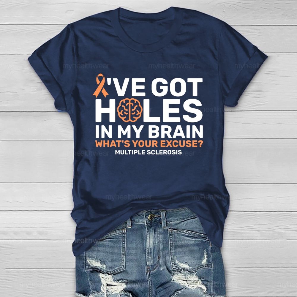 I've Got Holes In My Brain What's Your Excuse Multiple Sclerosis Healthwear T-shirt