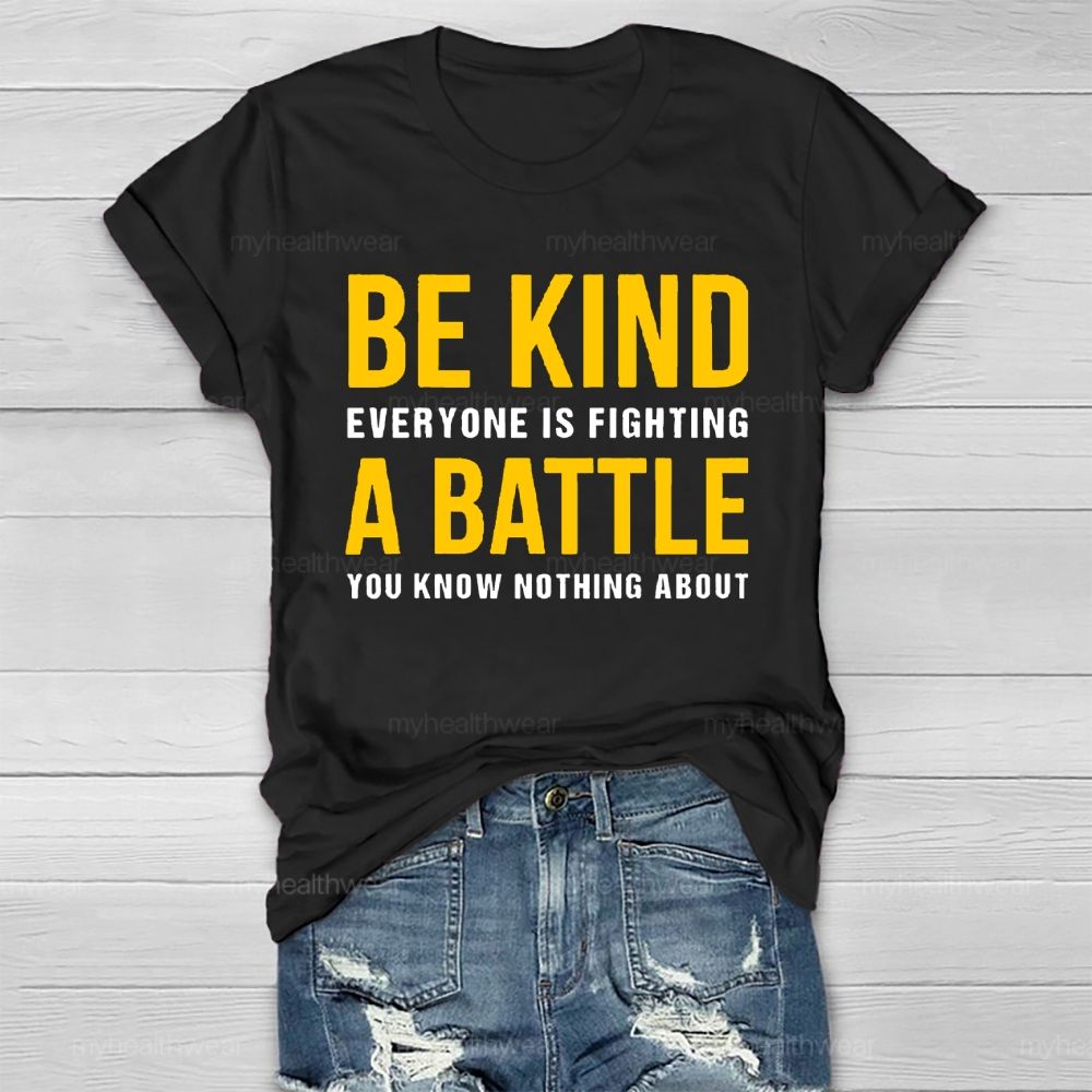 Everyone Is Fighting Battle You Know Nothing About Be Kind Healthwear T-shirt