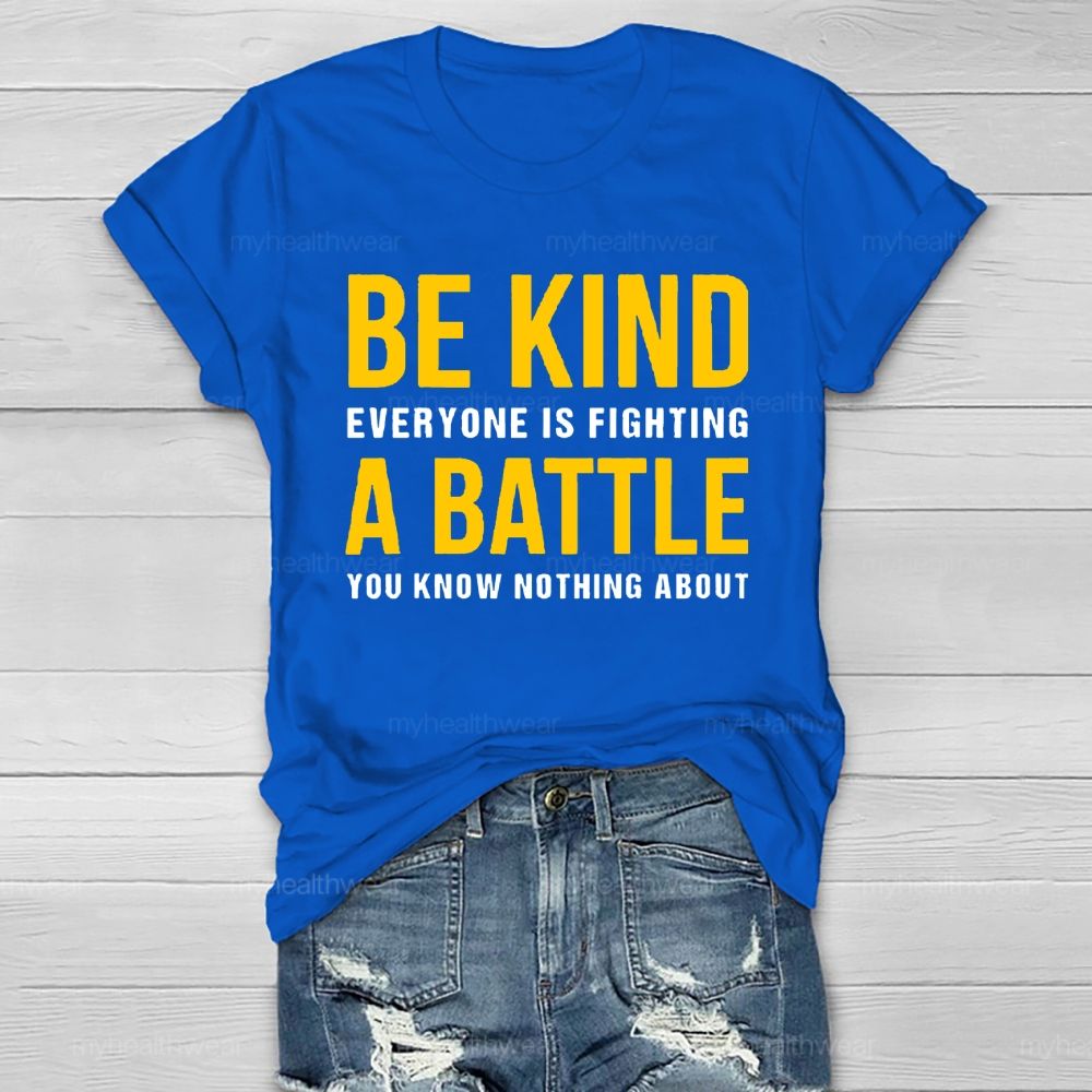Everyone Is Fighting Battle You Know Nothing About Be Kind Healthwear T-shirt