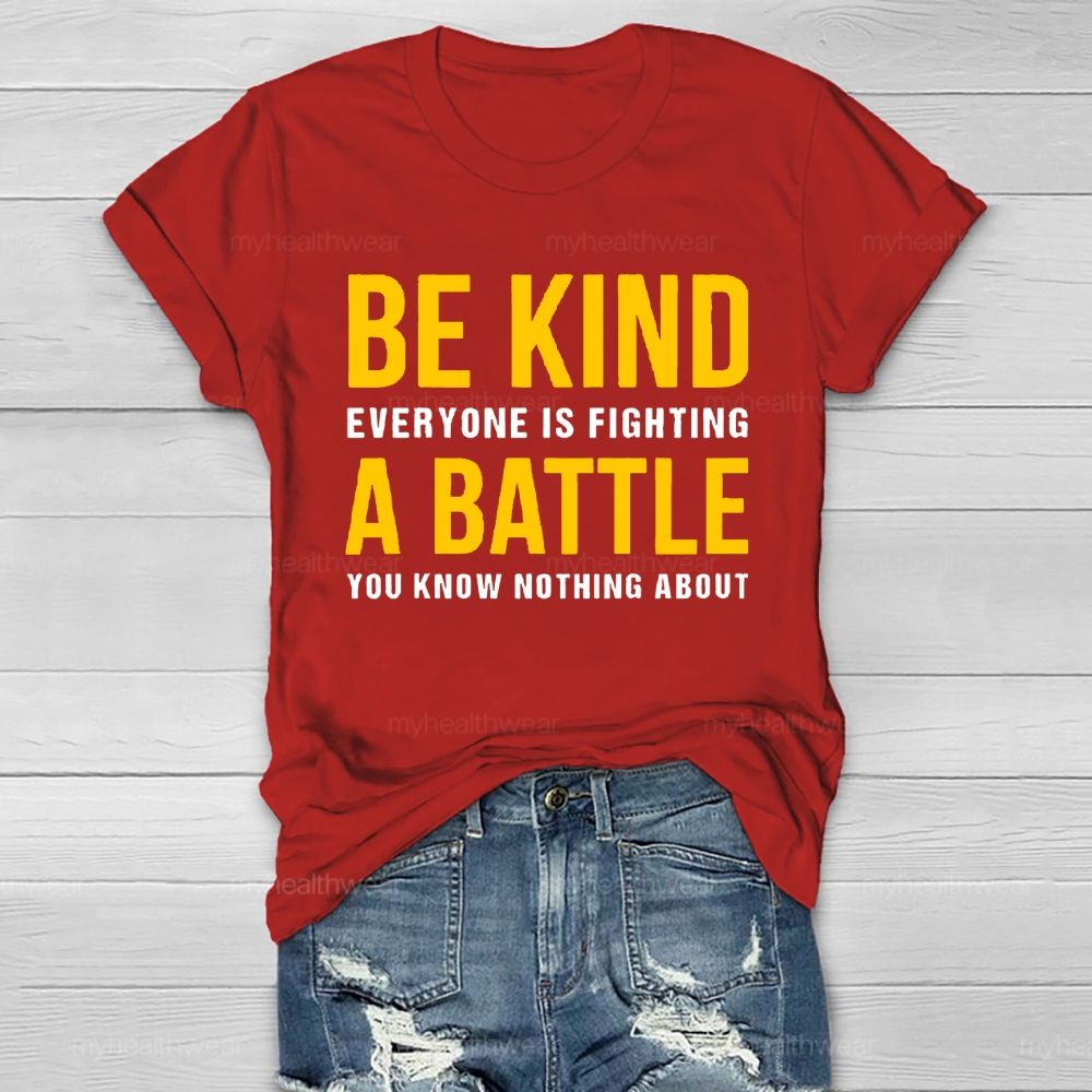 Everyone Is Fighting Battle You Know Nothing About Be Kind Healthwear T-shirt