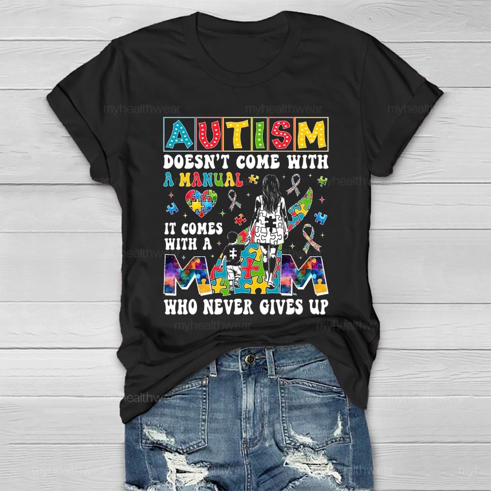 Autism Doesn't Come With A Manual  It Comes With A Mom Who Never Gives Up Healthwear T-shirt