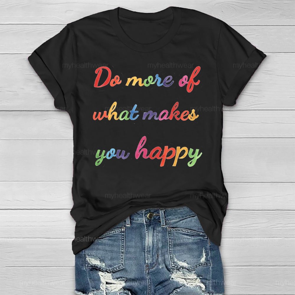 Do More Of What Make You Happy  Healthwear T-shirt