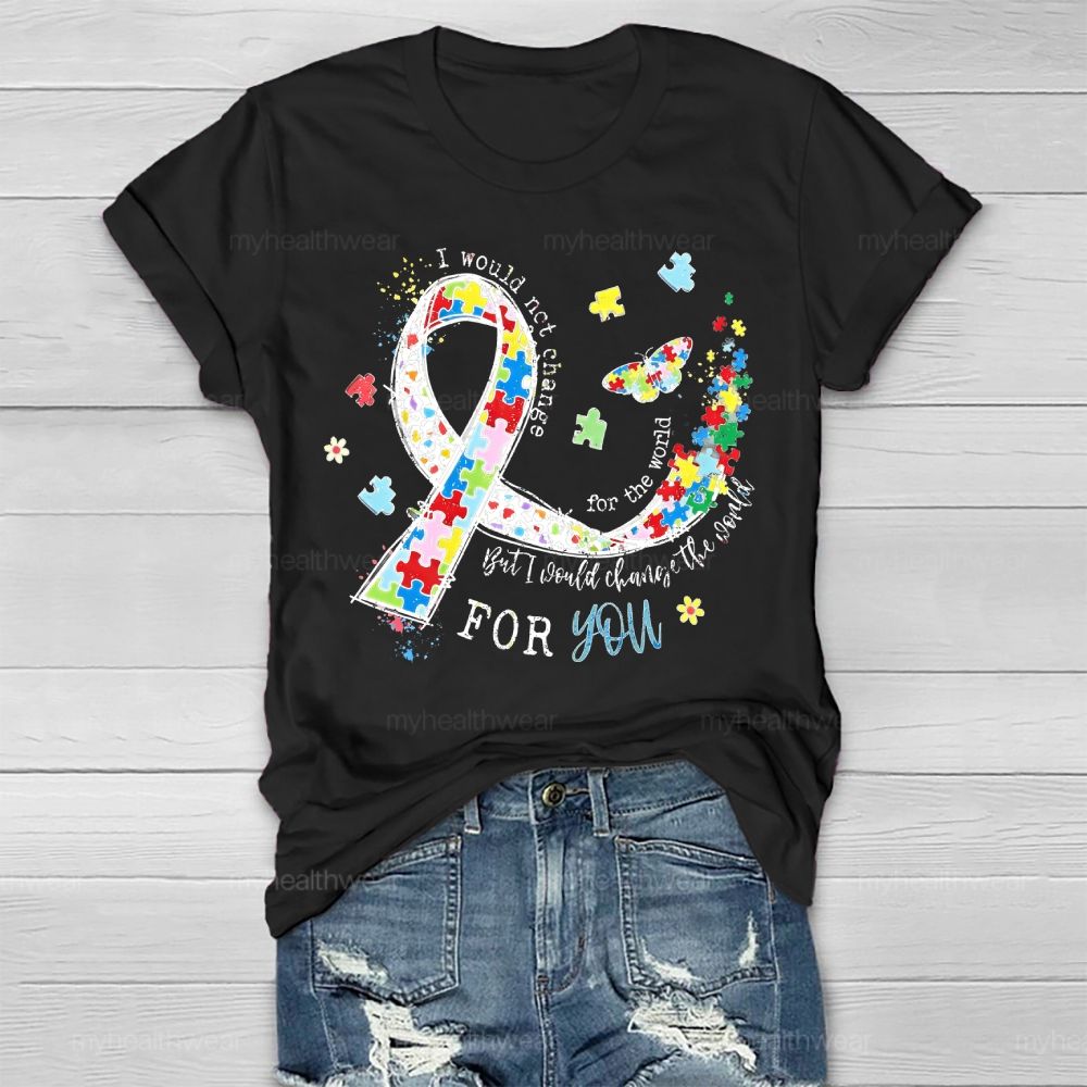 I Would Not Change You But I Would Change The World For You Healthwear T-shirt