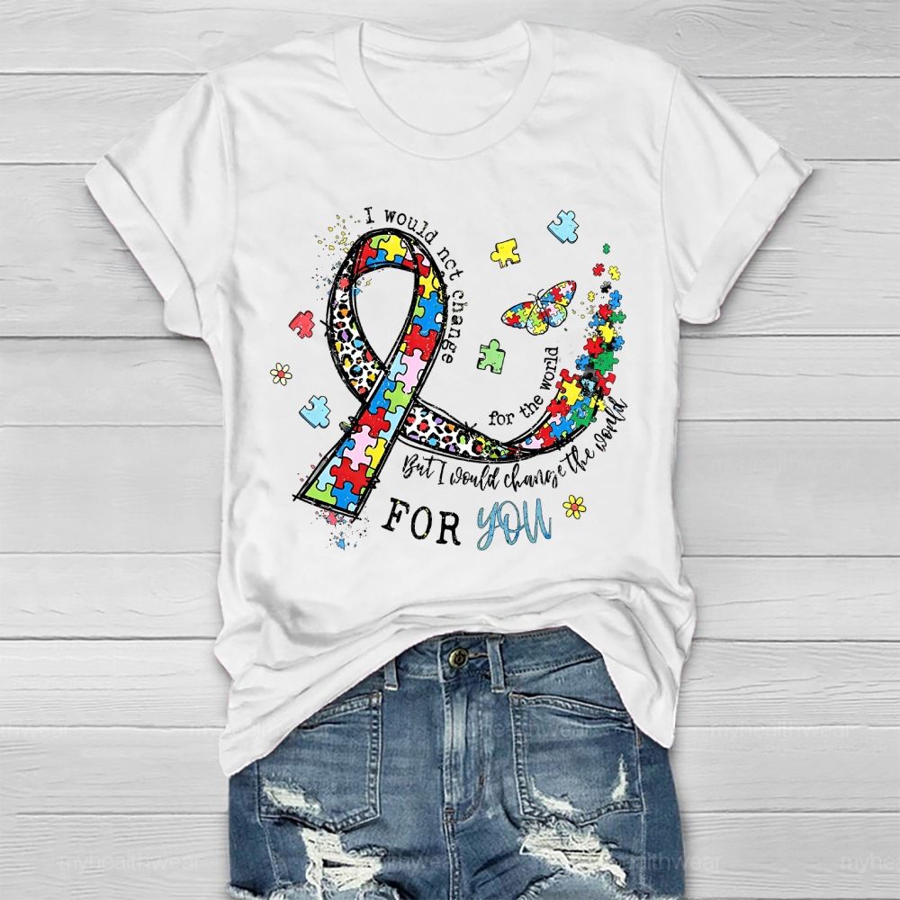 I Would Not Change You But I Would Change The World For You Healthwear T-shirt