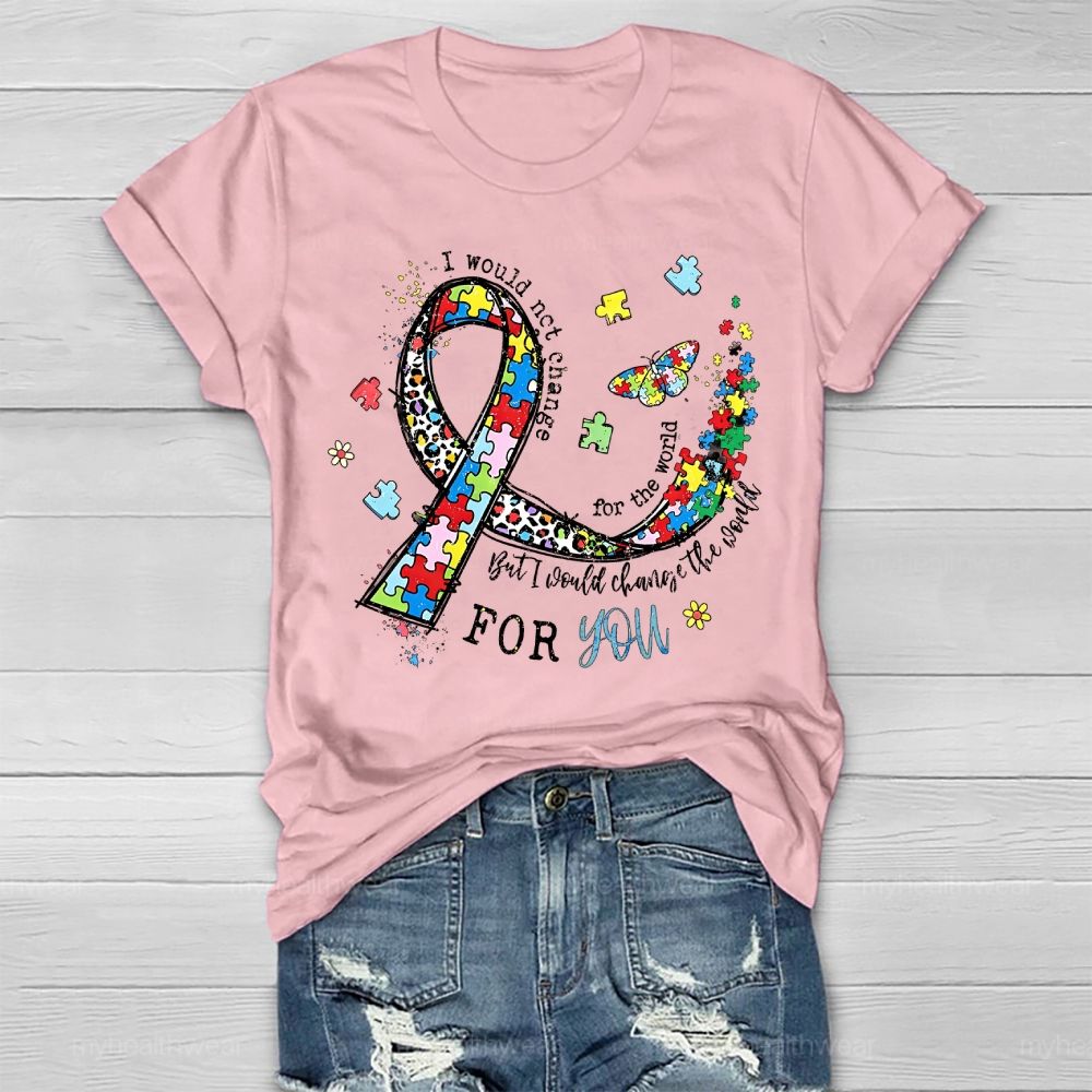 I Would Not Change You But I Would Change The World For You Healthwear T-shirt