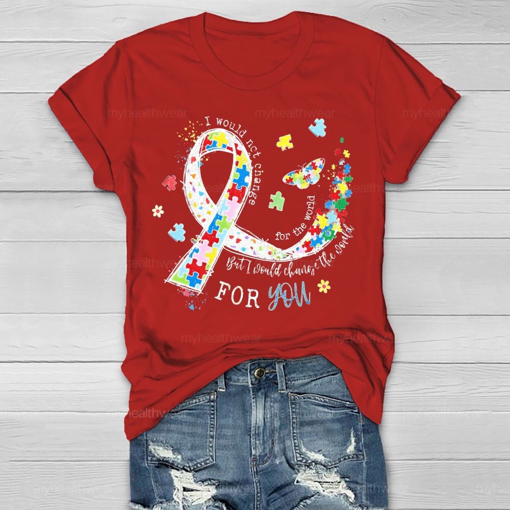 I Would Not Change You But I Would Change The World For You Healthwear T-shirt