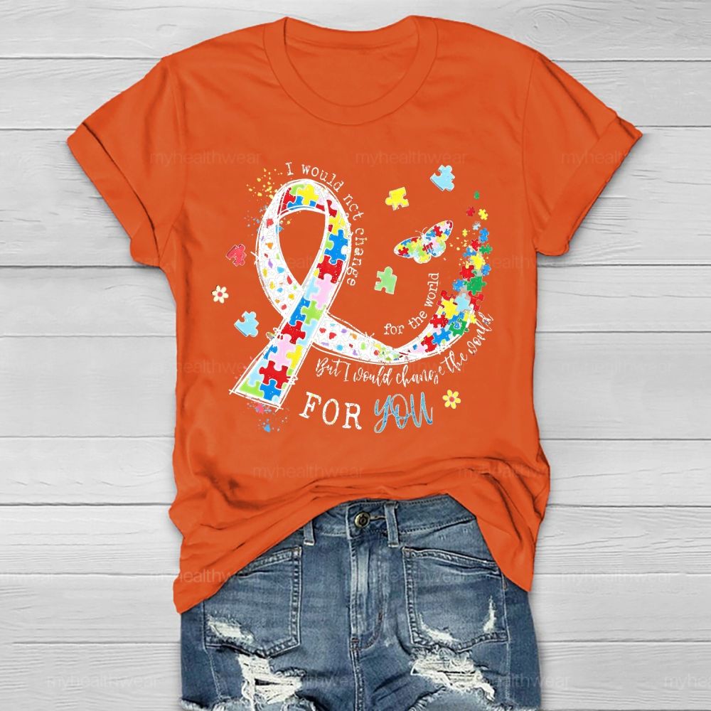 I Would Not Change You But I Would Change The World For You Healthwear T-shirt