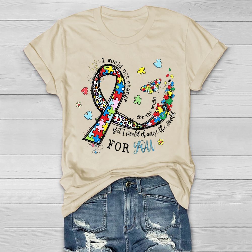 I Would Not Change You But I Would Change The World For You Healthwear T-shirt