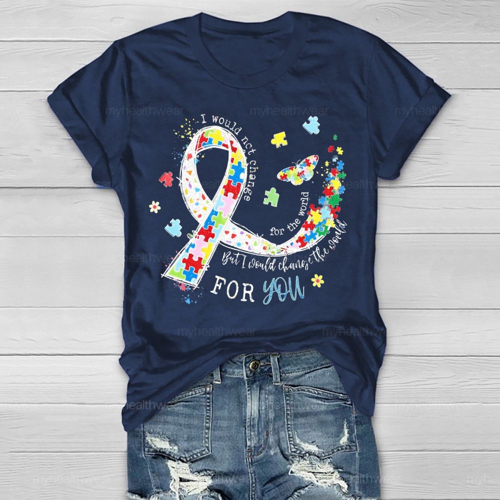 I Would Not Change You But I Would Change The World For You Healthwear T-shirt