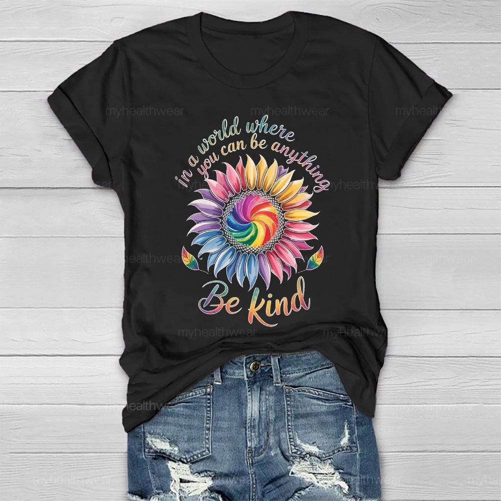 In A World Where You Can Be Anything Be Kind Colorful Sunflowers Healthwear T-shirt
