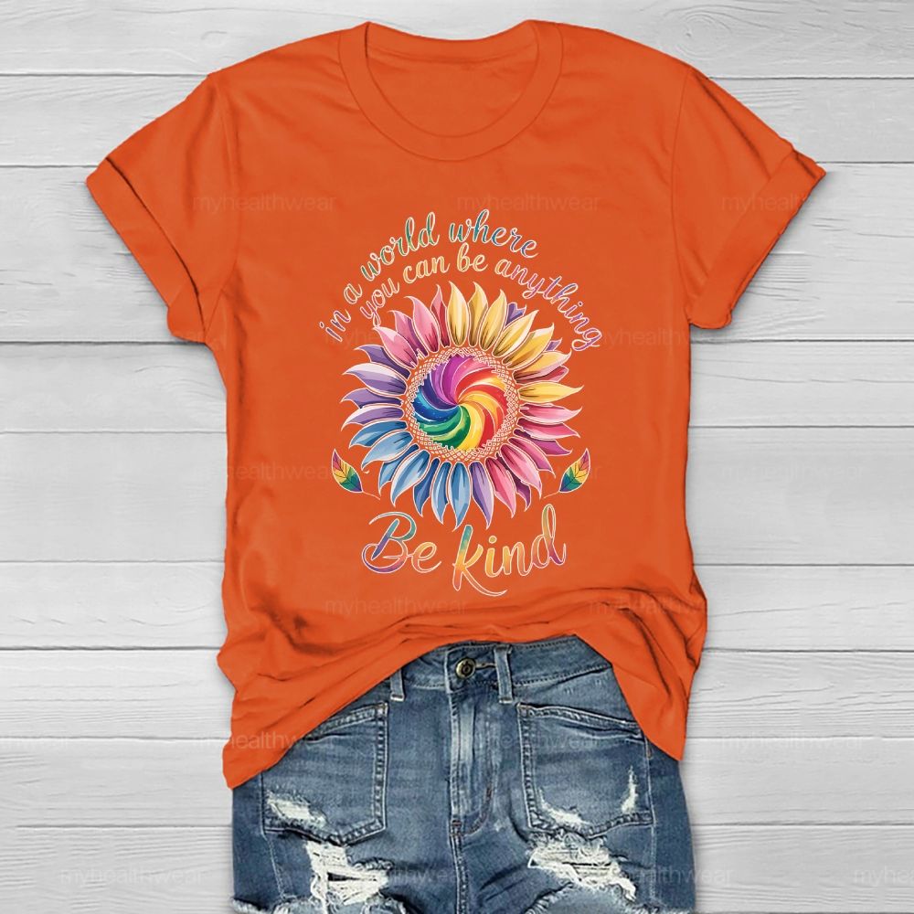 In A World Where You Can Be Anything Be Kind Colorful Sunflowers Healthwear T-shirt
