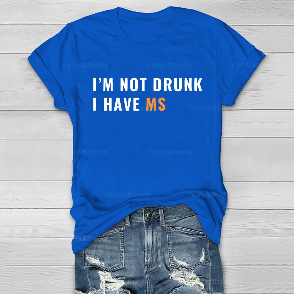 I'm Not Drunk I Have Ms Healthwear T-shirt
