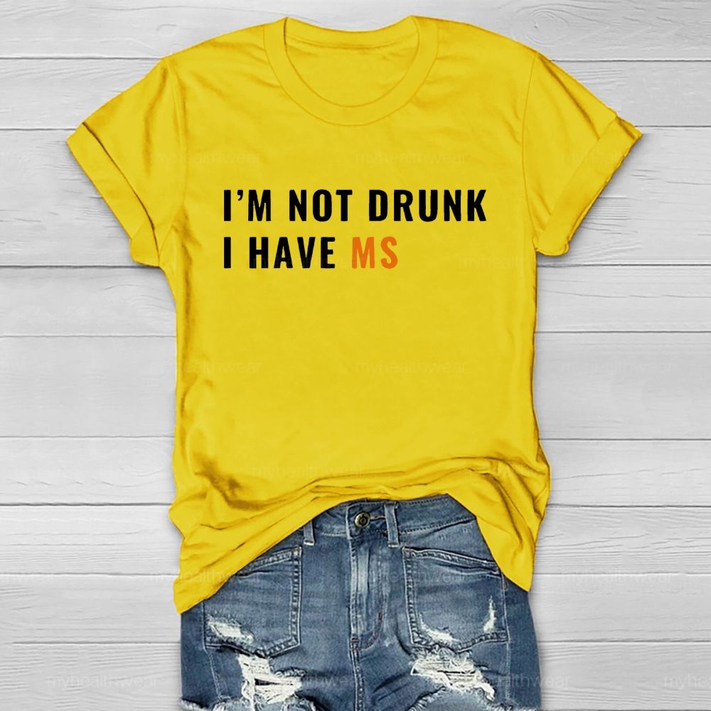 I'm Not Drunk I Have Ms Healthwear T-shirt