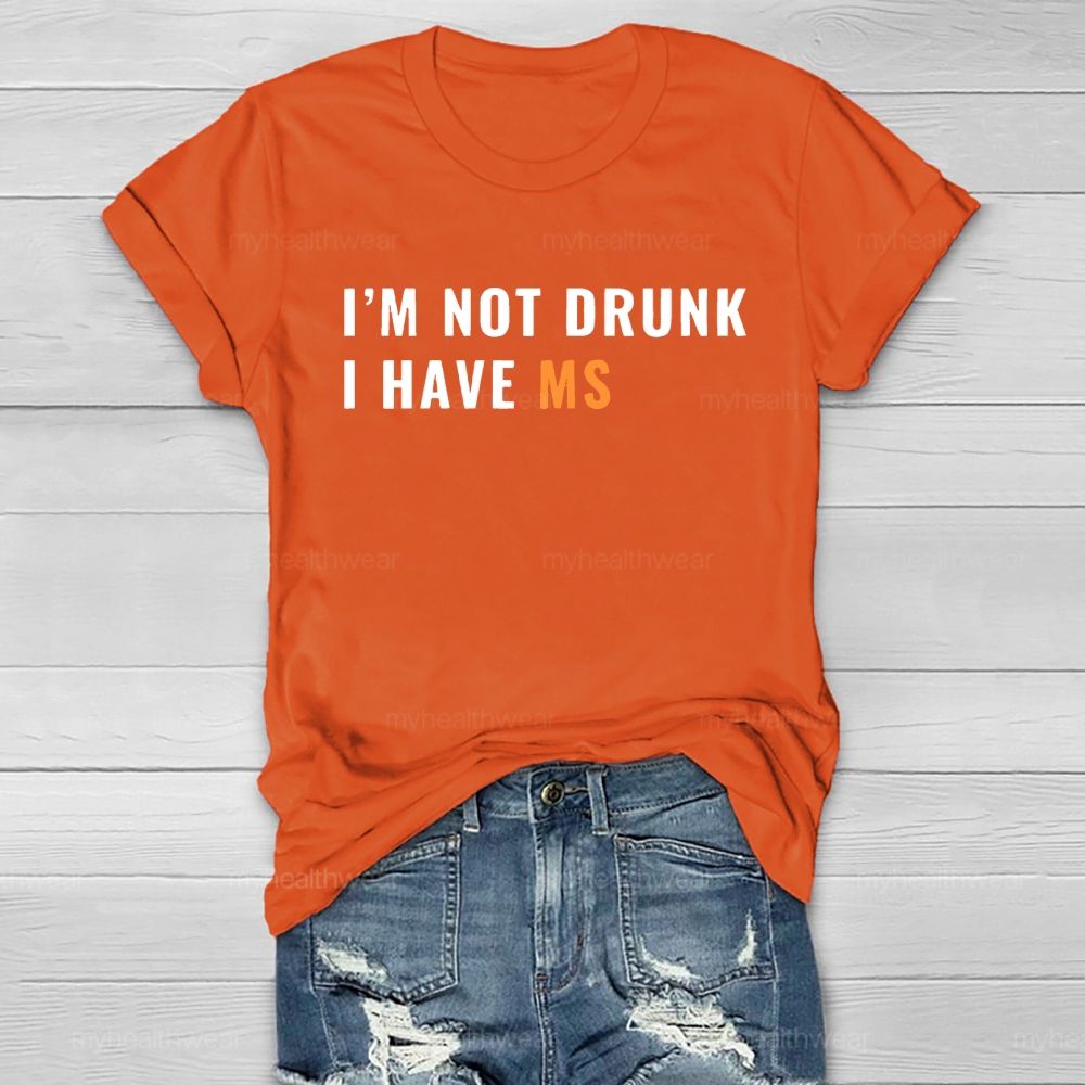 I'm Not Drunk I Have Ms Healthwear T-shirt