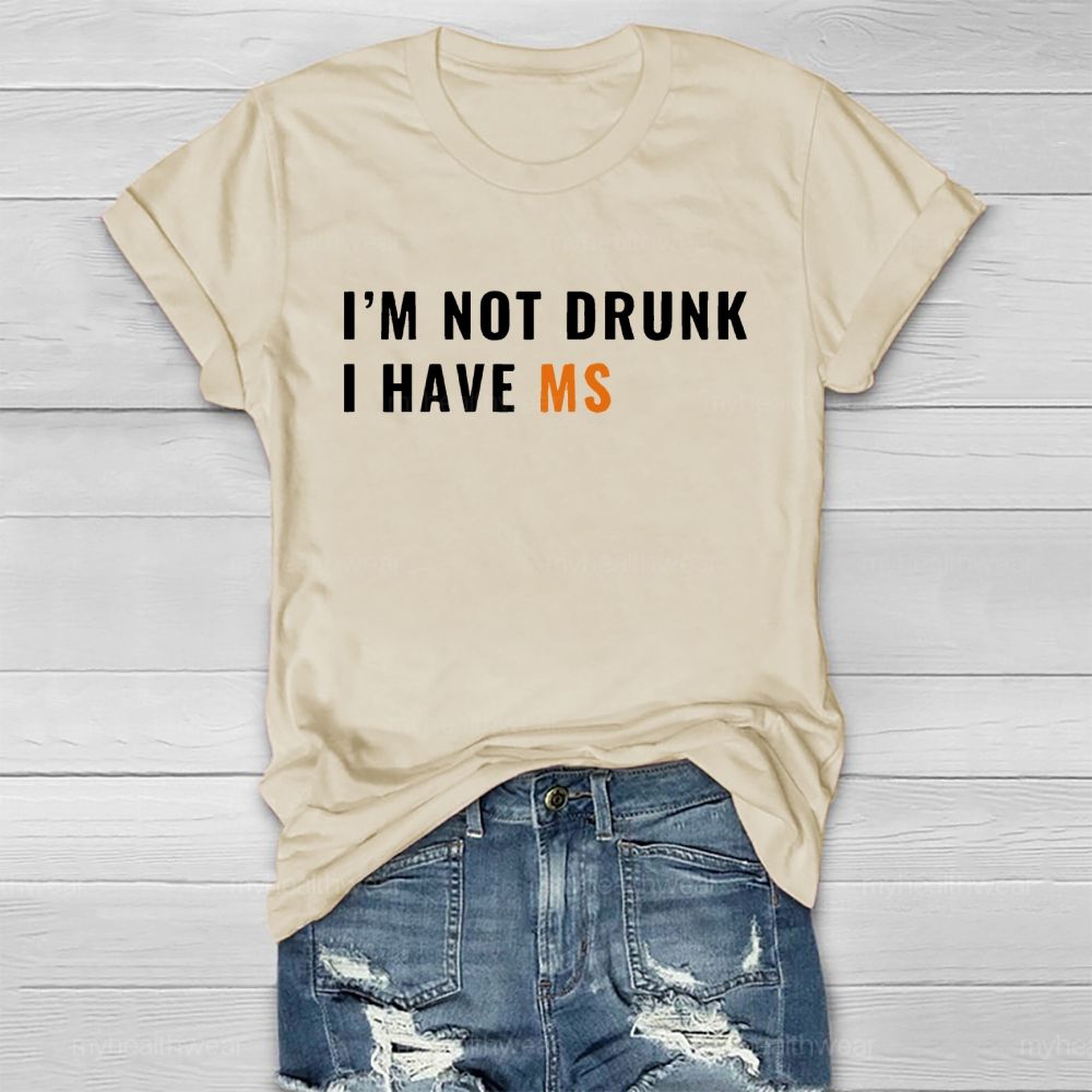 I'm Not Drunk I Have Ms Healthwear T-shirt