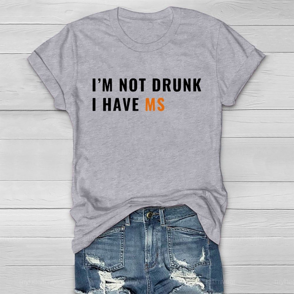 I'm Not Drunk I Have Ms Healthwear T-shirt