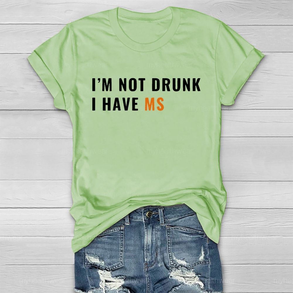 I'm Not Drunk I Have Ms Healthwear T-shirt