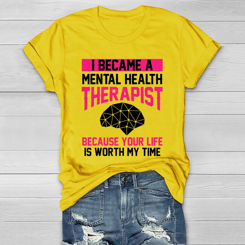 I Became A Mental Health Therapist Because Your Life Is Worth My Time Healthwear T-shirt