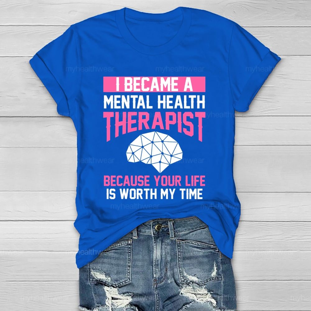 I Became A Mental Health Therapist Because Your Life Is Worth My Time Healthwear T-shirt