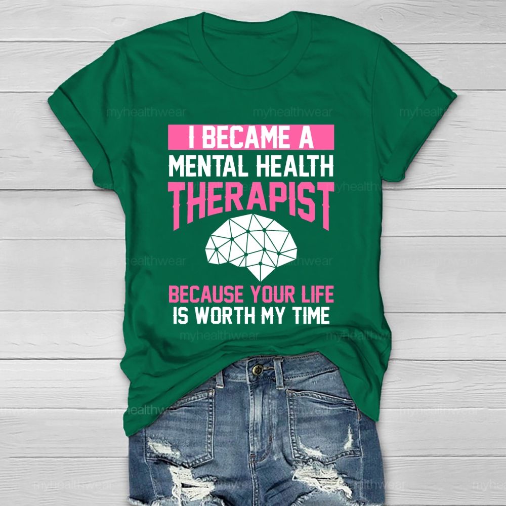 I Became A Mental Health Therapist Because Your Life Is Worth My Time Healthwear T-shirt