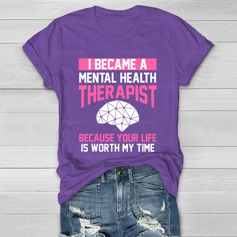 I Became A Mental Health Therapist Because Your Life Is Worth My Time Healthwear T-shirt