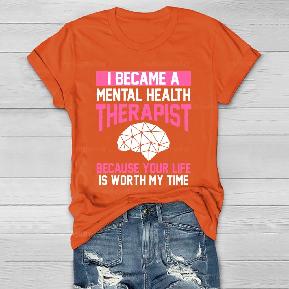 I Became A Mental Health Therapist Because Your Life Is Worth My Time Healthwear T-shirt
