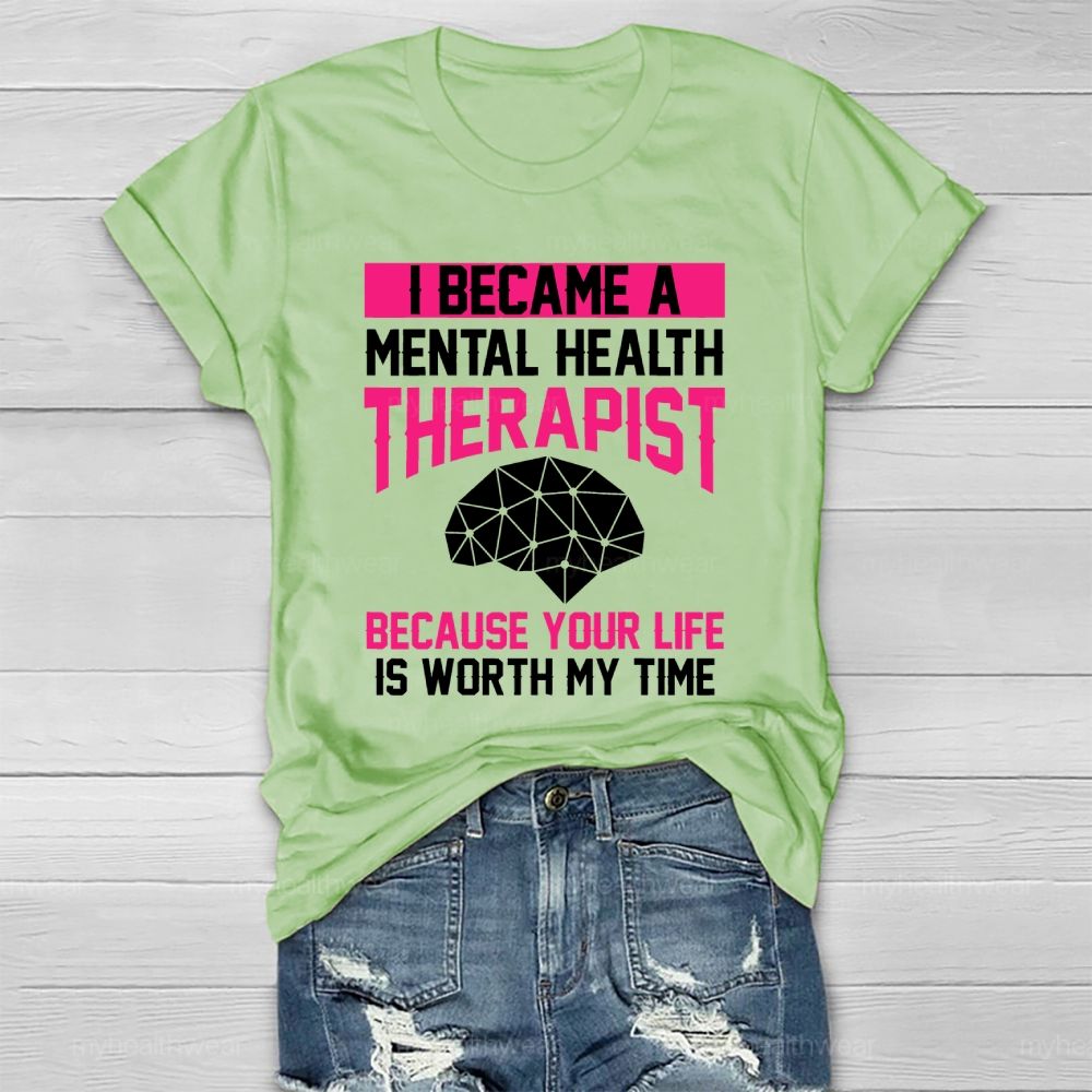 I Became A Mental Health Therapist Because Your Life Is Worth My Time Healthwear T-shirt