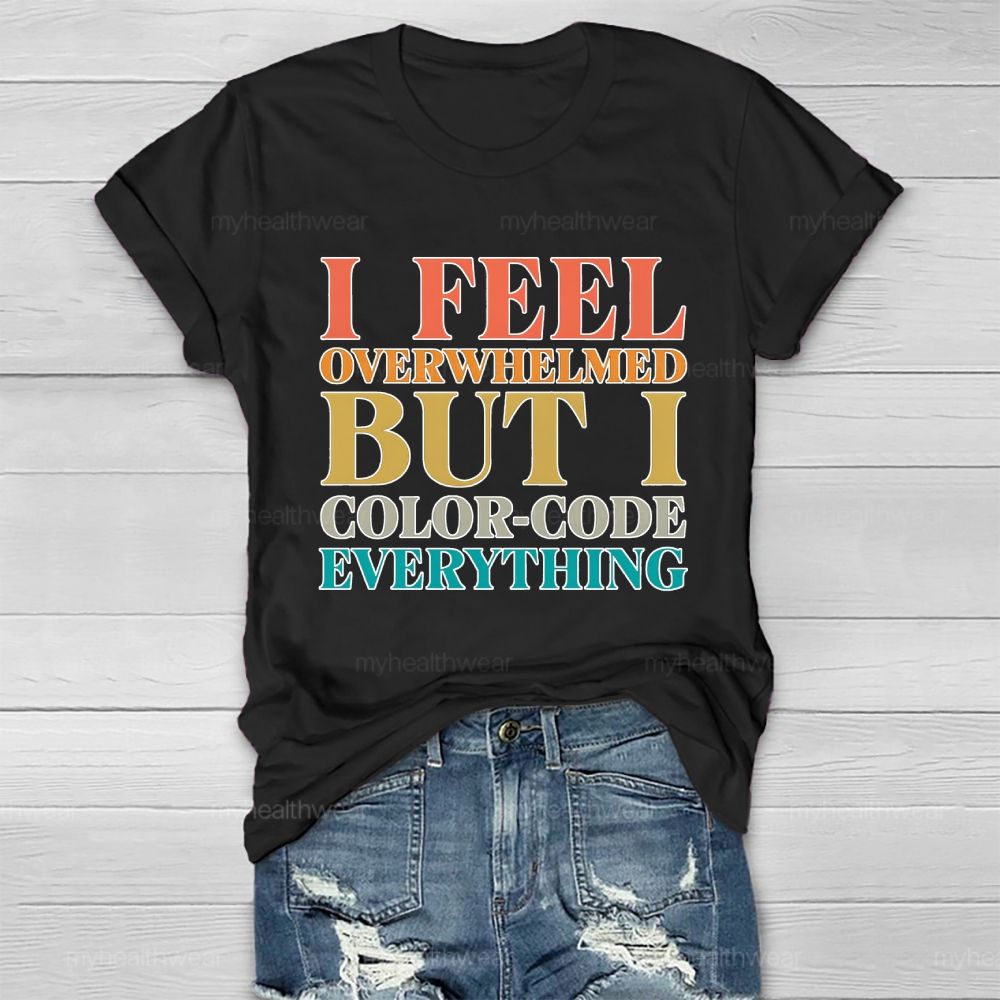 I Feel Overwhelmed But I Color-Code Everything Healthwear T-shirt