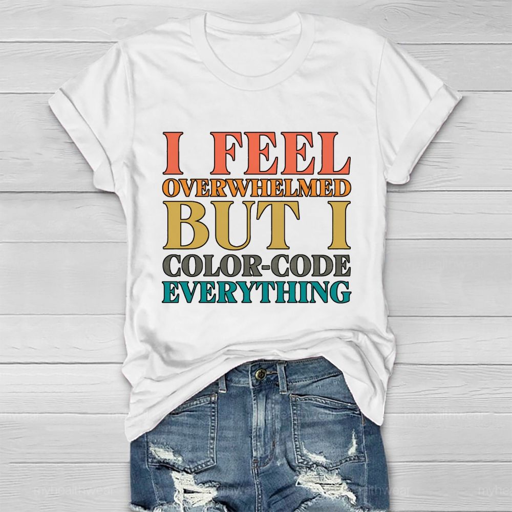 I Feel Overwhelmed But I Color-Code Everything Healthwear T-shirt