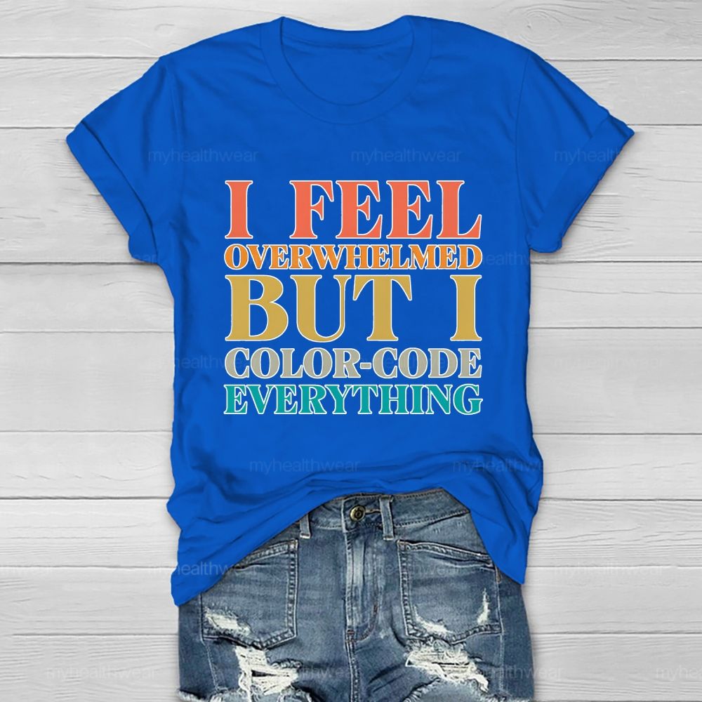 I Feel Overwhelmed But I Color-Code Everything Healthwear T-shirt