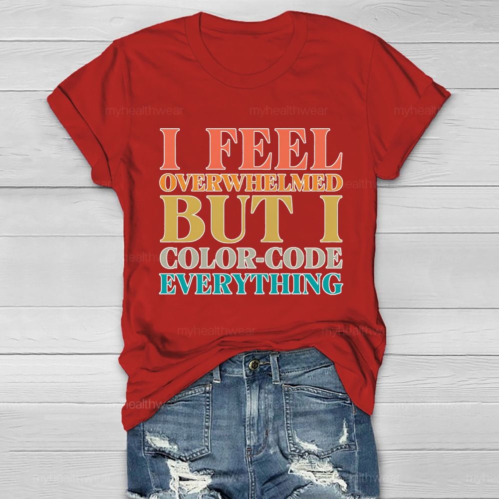 I Feel Overwhelmed But I Color-Code Everything Healthwear T-shirt