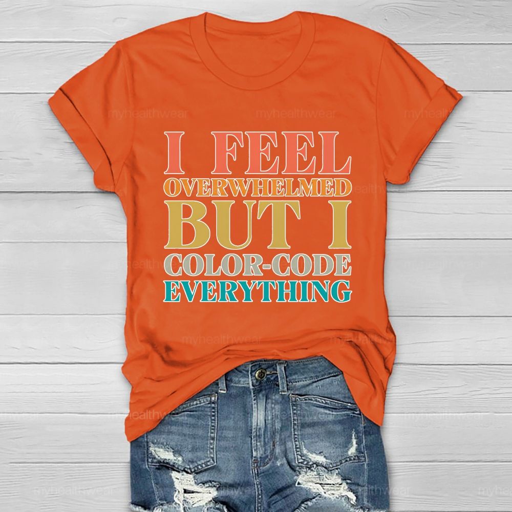 I Feel Overwhelmed But I Color-Code Everything Healthwear T-shirt
