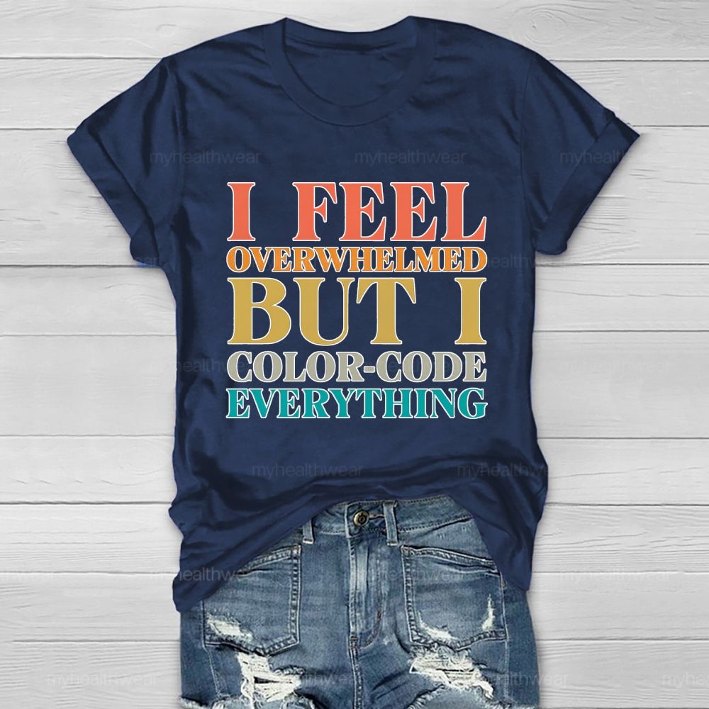 I Feel Overwhelmed But I Color-Code Everything Healthwear T-shirt
