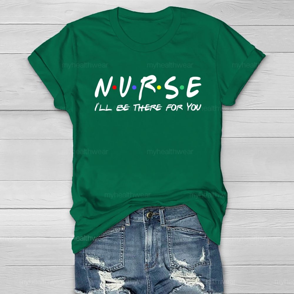 Nurse I'll Be There For You Healthwear T-shirt