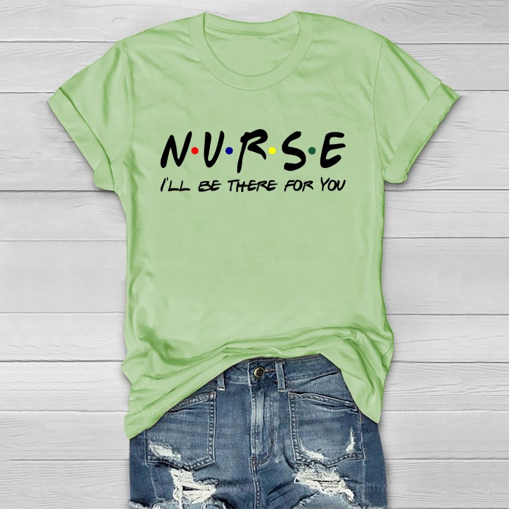Nurse I'll Be There For You Healthwear T-shirt