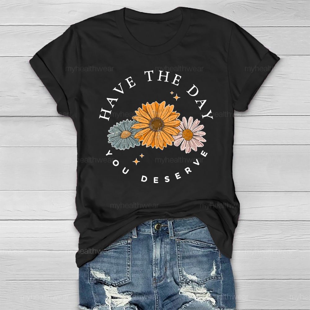 Have The Day You Deserve  Healthwear T-shirt