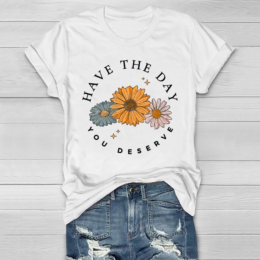 Have The Day You Deserve  Healthwear T-shirt