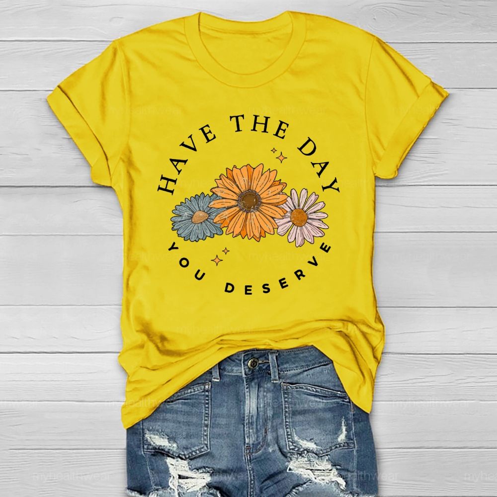 Have The Day You Deserve  Healthwear T-shirt