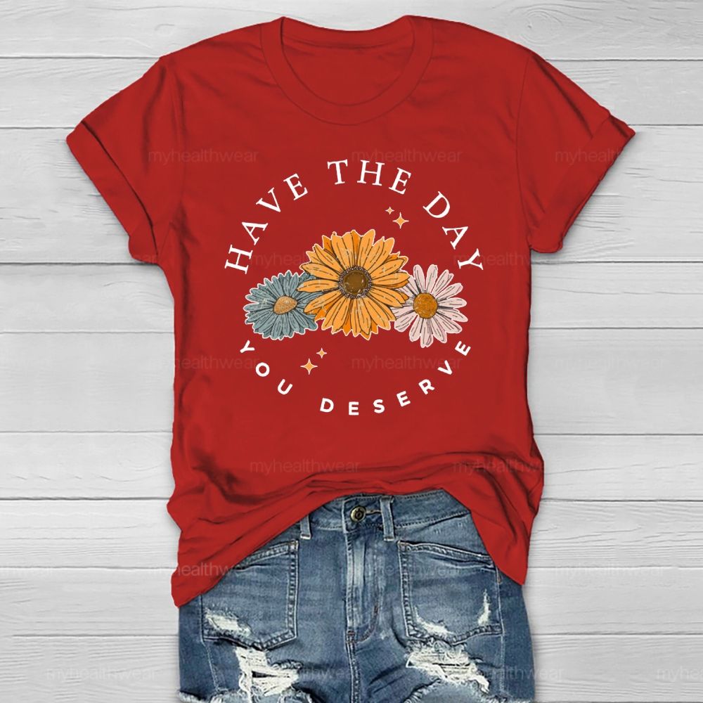 Have The Day You Deserve  Healthwear T-shirt