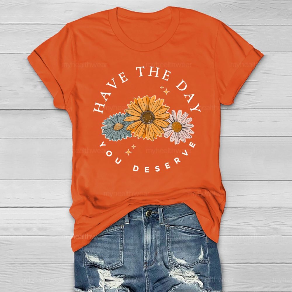 Have The Day You Deserve  Healthwear T-shirt