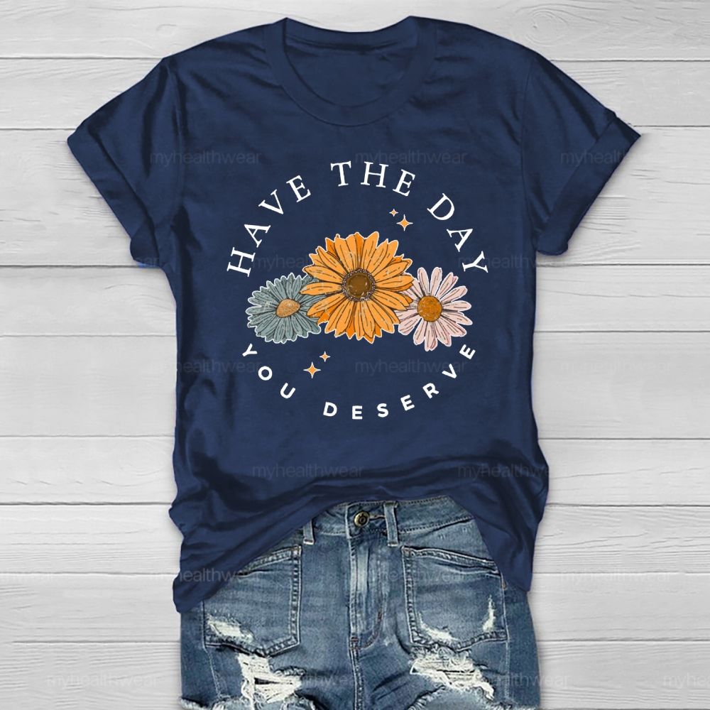 Have The Day You Deserve  Healthwear T-shirt