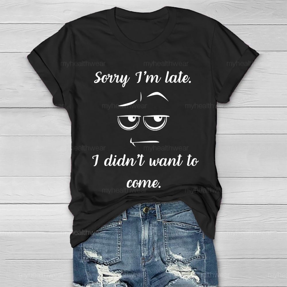 Sorry I'm Late I Didn't Want to Come Healthwear T-shirt