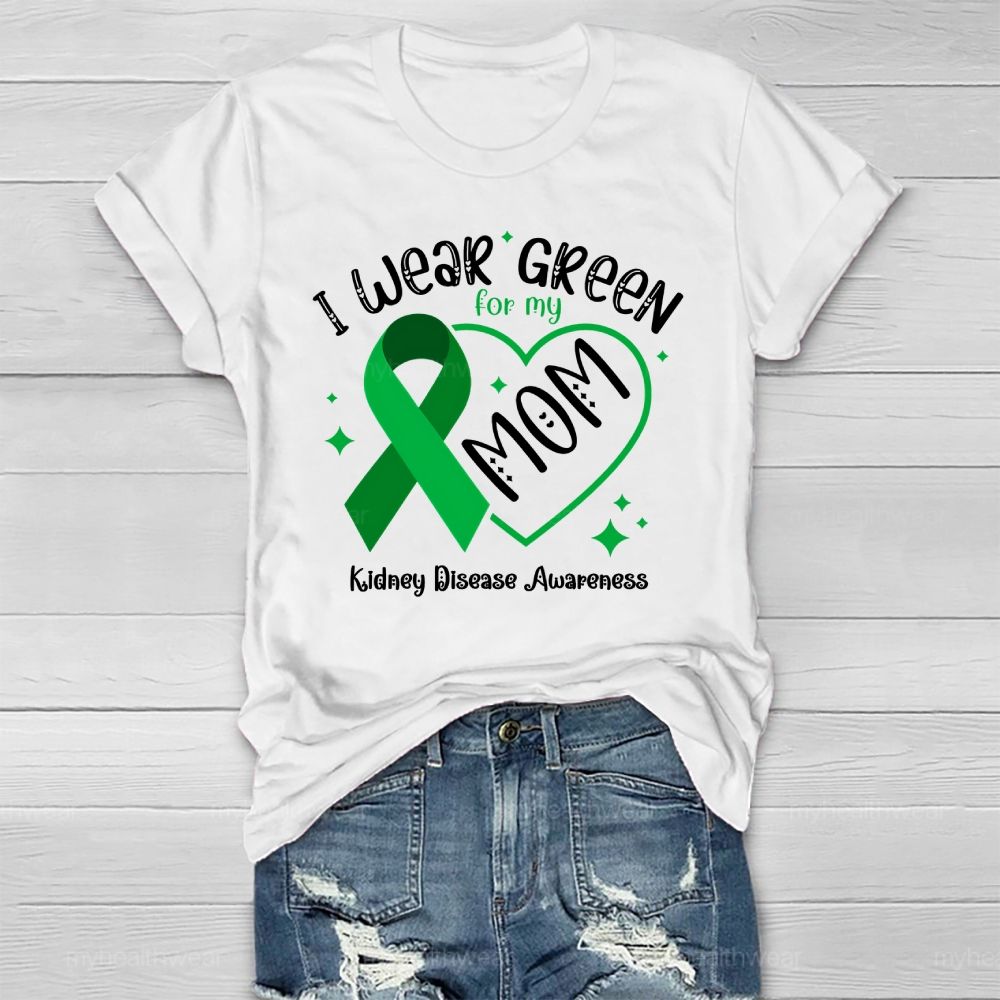 I Wear Green For My Mom - Kidney Disease Awareness Healthwear T-shirt