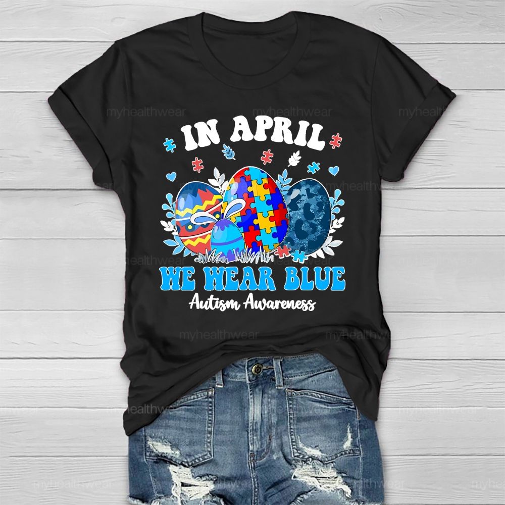 In April We Wear Blue Autism Awareness Colorful Puzzle Egg Healthwear T-shirt