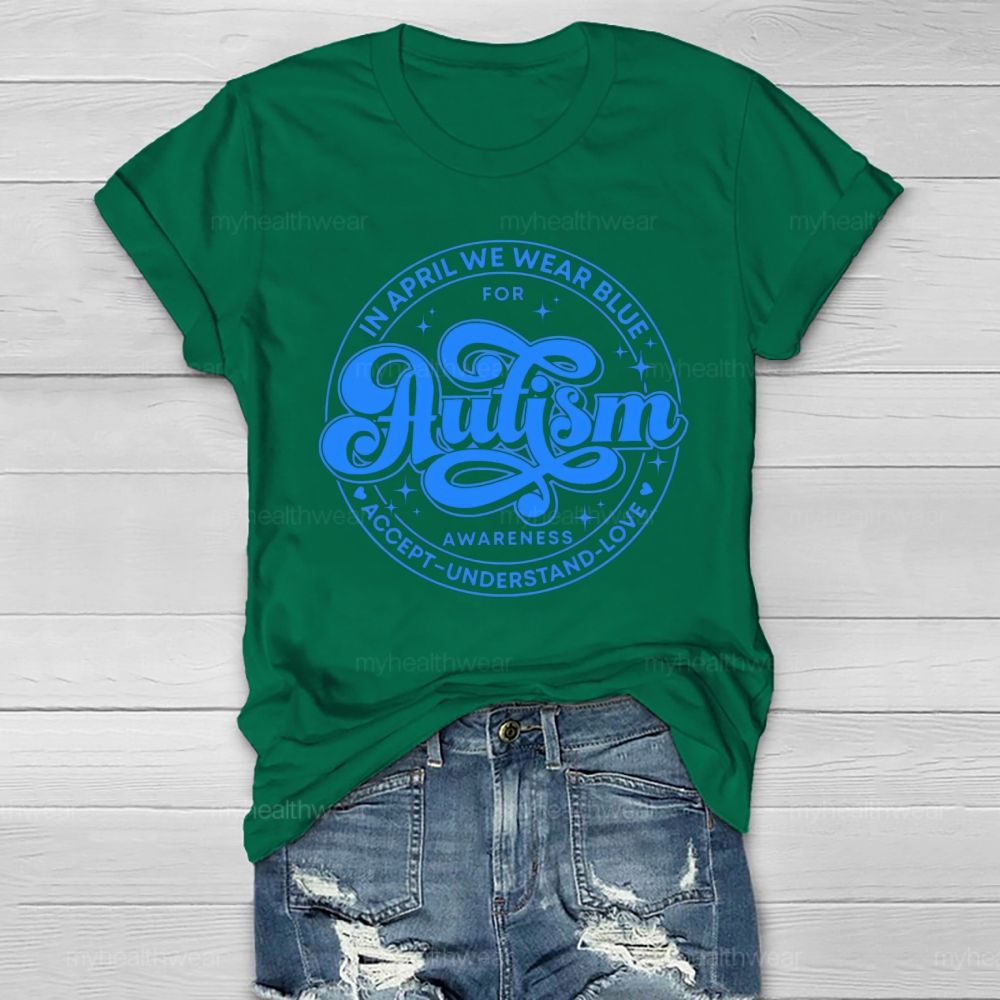 In April We Wear Blue For Autism Awareness Accept Understand Love Healthwear T-shirt