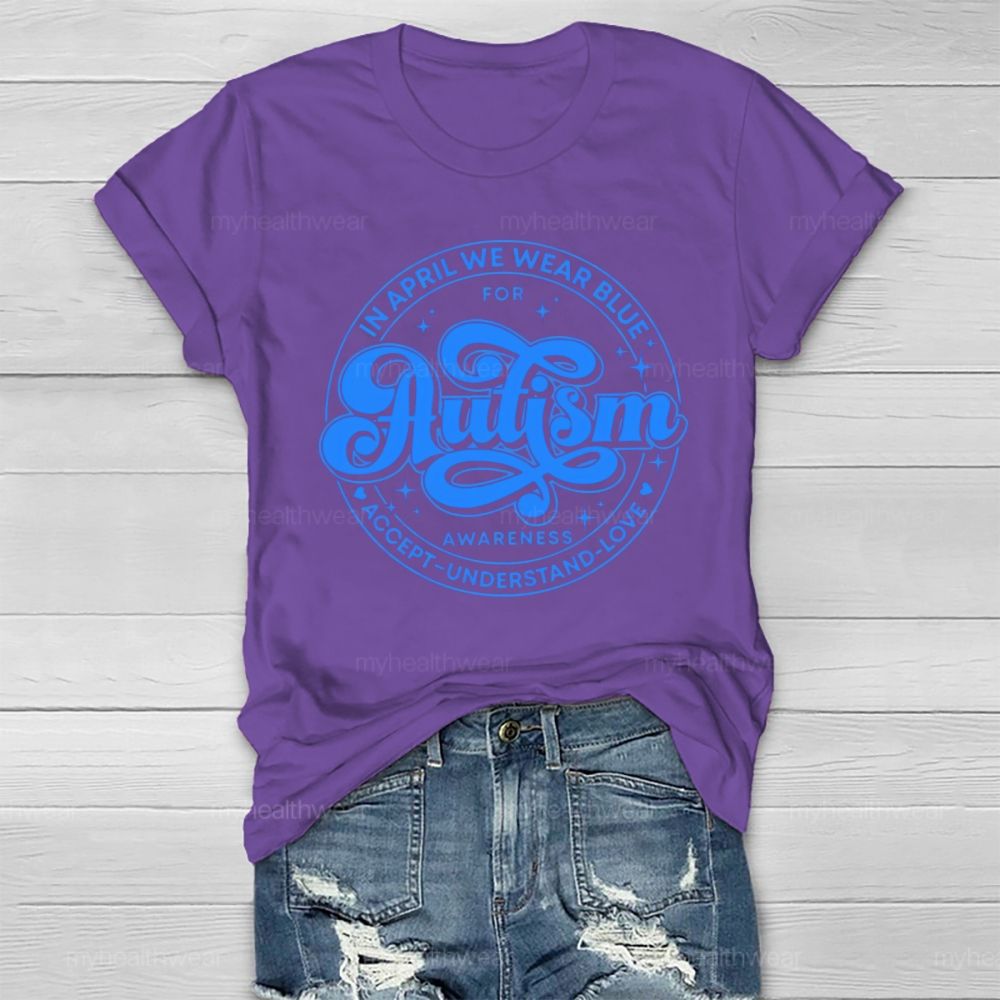 In April We Wear Blue For Autism Awareness Accept Understand Love Healthwear T-shirt