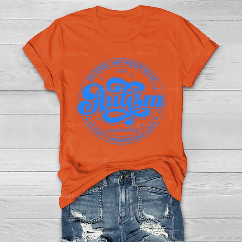 In April We Wear Blue For Autism Awareness Accept Understand Love Healthwear T-shirt