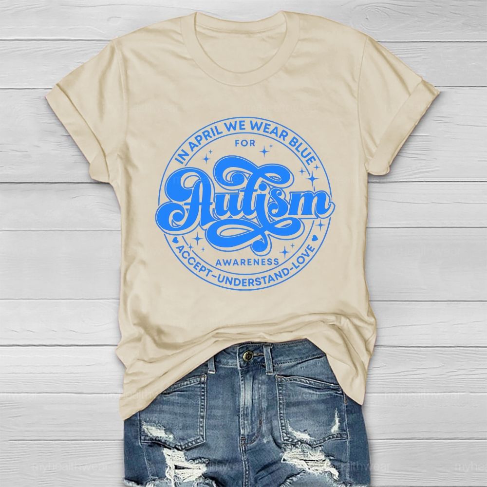 In April We Wear Blue For Autism Awareness Accept Understand Love Healthwear T-shirt
